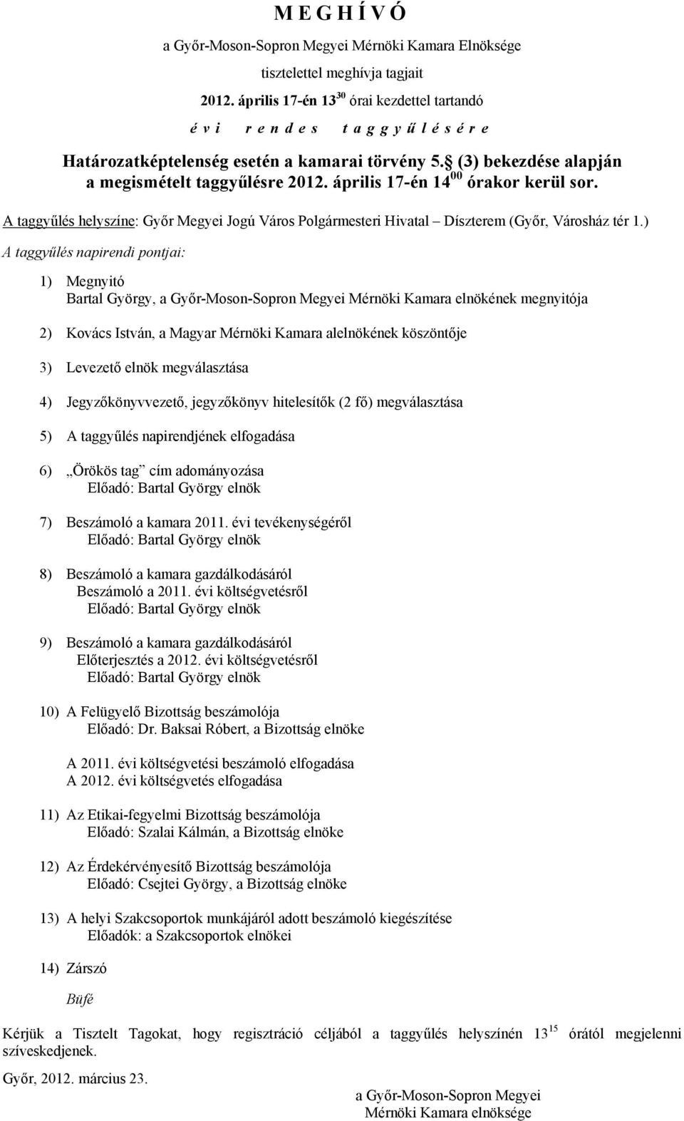 április 17-én 14 00 órakor kerül sor. A taggyűlés helyszíne: Győr Megyei Jogú Város Polgármesteri Hivatal Díszterem (Győr, Városház tér 1.