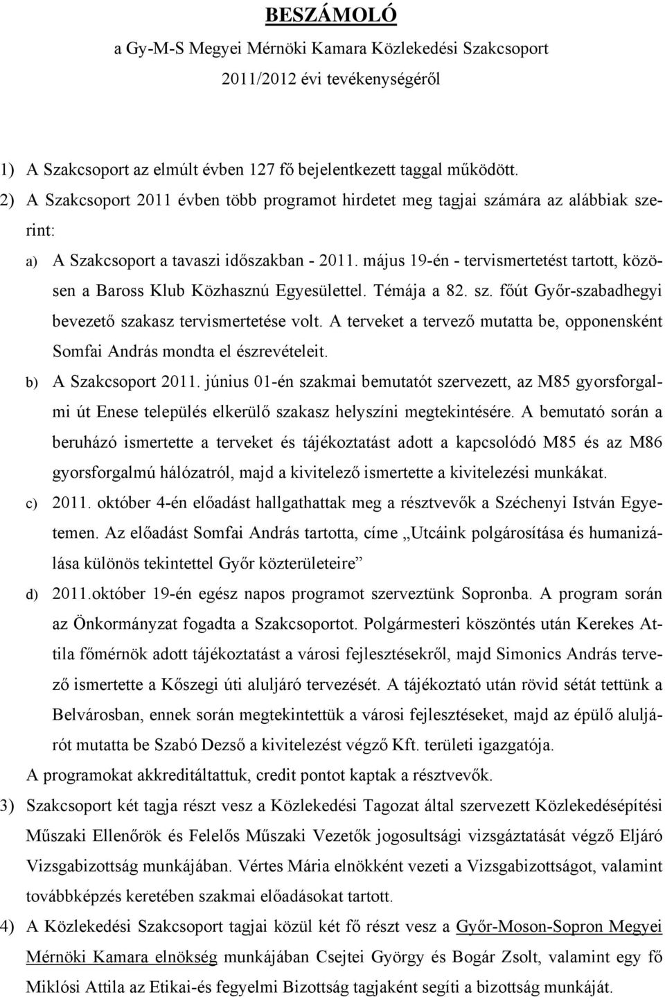 május 19-én - tervismertetést tartott, közösen a Baross Klub Közhasznú Egyesülettel. Témája a 82. sz. főút Győr-szabadhegyi bevezető szakasz tervismertetése volt.