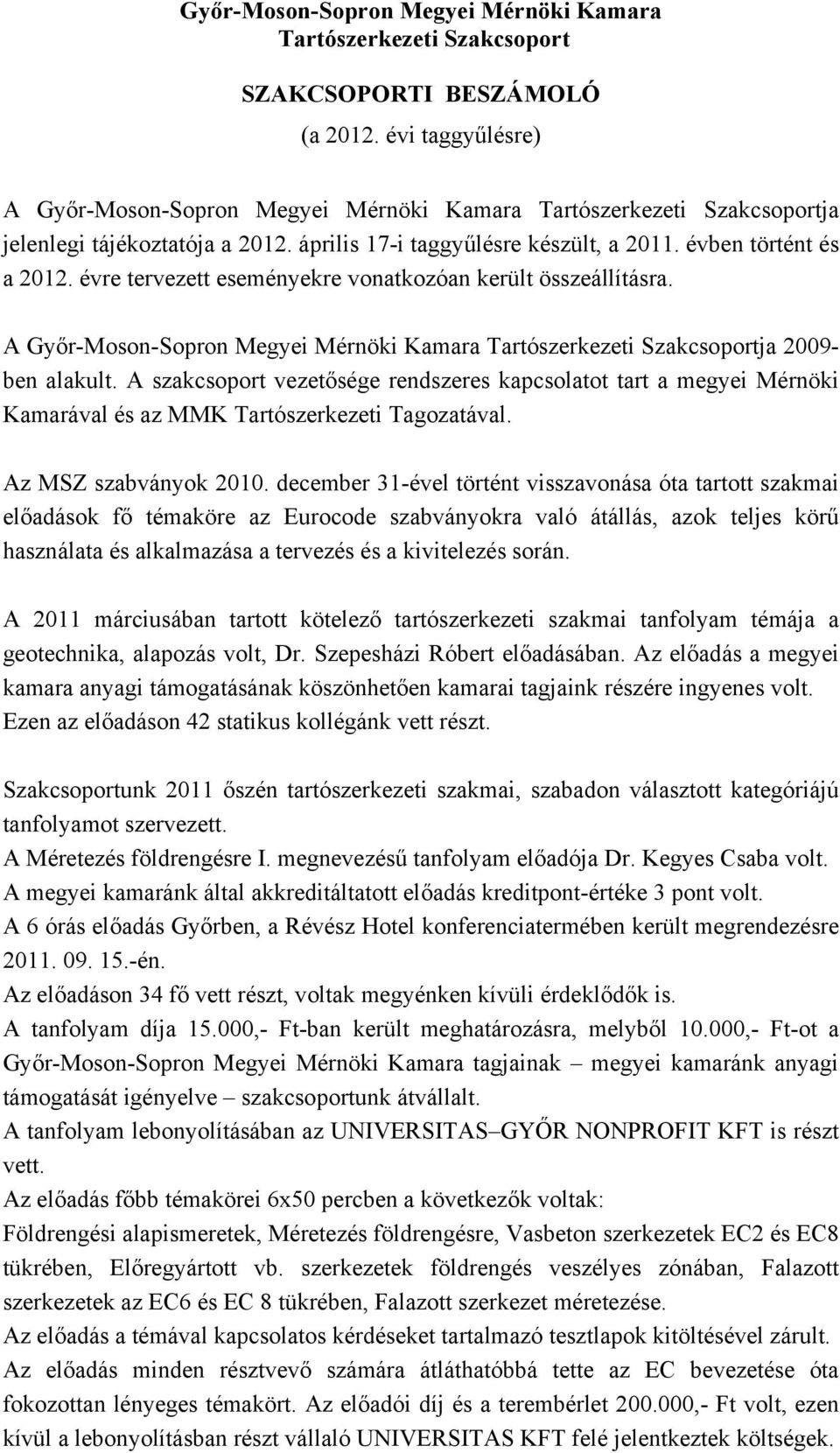 évre tervezett eseményekre vonatkozóan került összeállításra. A Győr-Moson-Sopron Megyei Mérnöki Kamara Tartószerkezeti Szakcsoportja 2009- ben alakult.