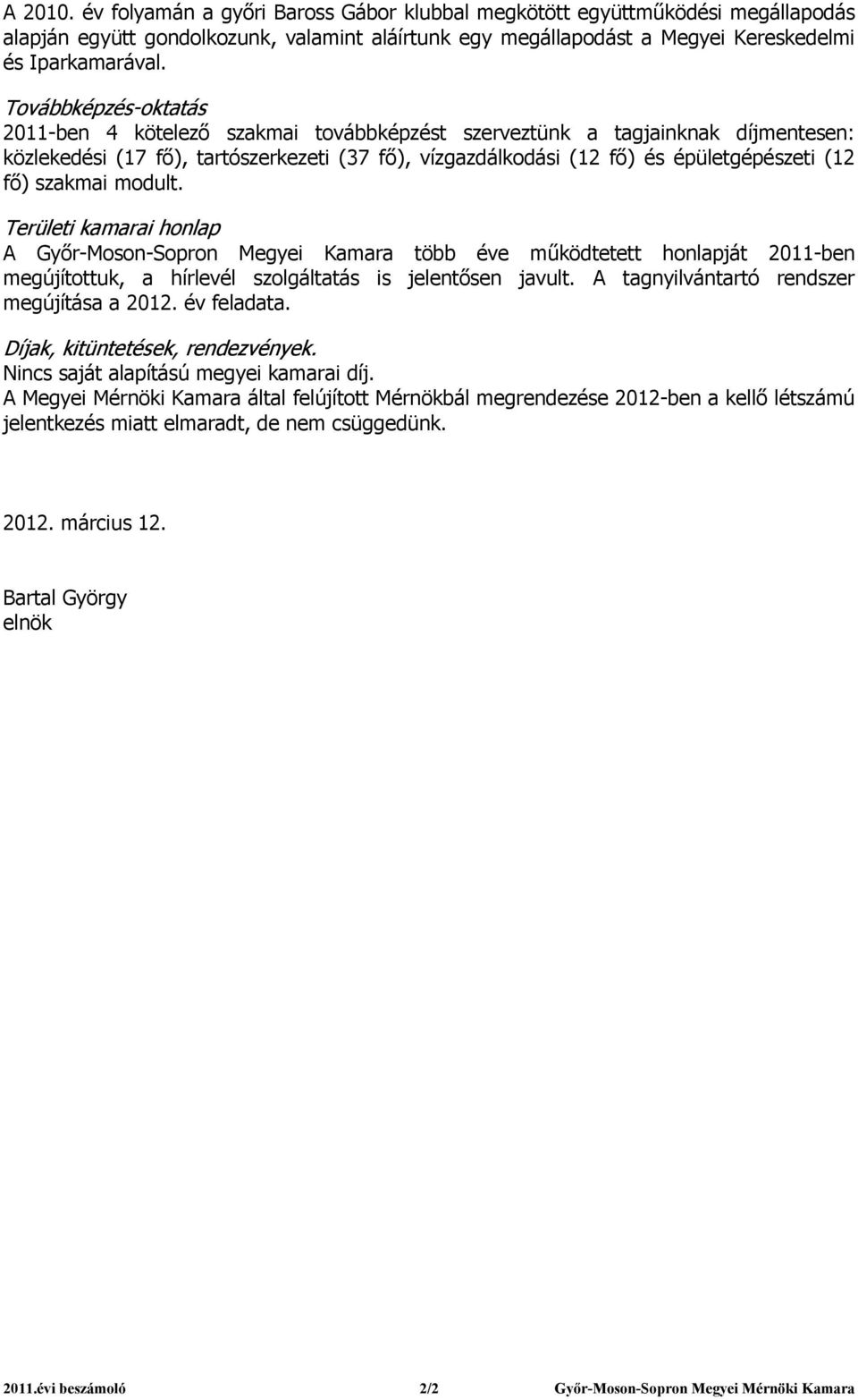 szakmai modult. Területi kamarai honlap A Győr-Moson-Sopron Megyei Kamara több éve működtetett honlapját 2011-ben megújítottuk, a hírlevél szolgáltatás is jelentősen javult.