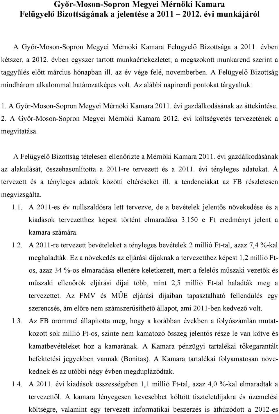 A Felügyelő Bizottság mindhárom alkalommal határozatképes volt. Az alábbi napirendi pontokat tárgyaltuk: 1. A Győr-Moson-Sopron Megyei Mérnöki Kamara 2011. évi gazdálkodásának az áttekintése. 2. A Győr-Moson-Sopron Megyei Mérnöki Kamara 2012.