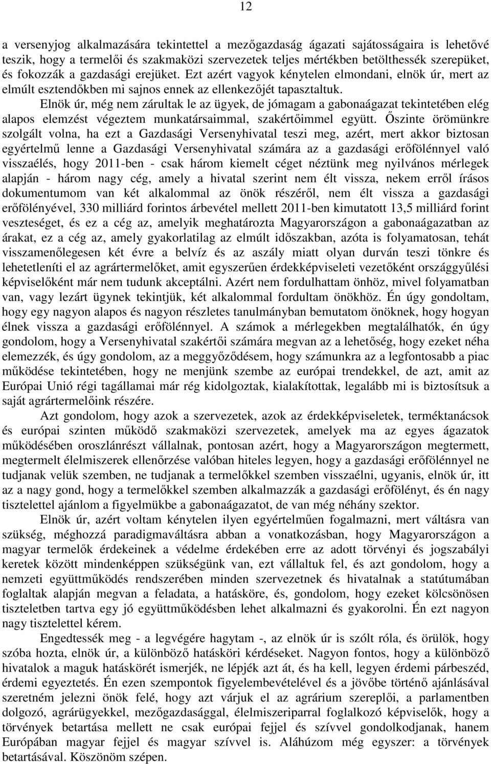 Elnök úr, még nem zárultak le az ügyek, de jómagam a gabonaágazat tekintetében elég alapos elemzést végeztem munkatársaimmal, szakértőimmel együtt.