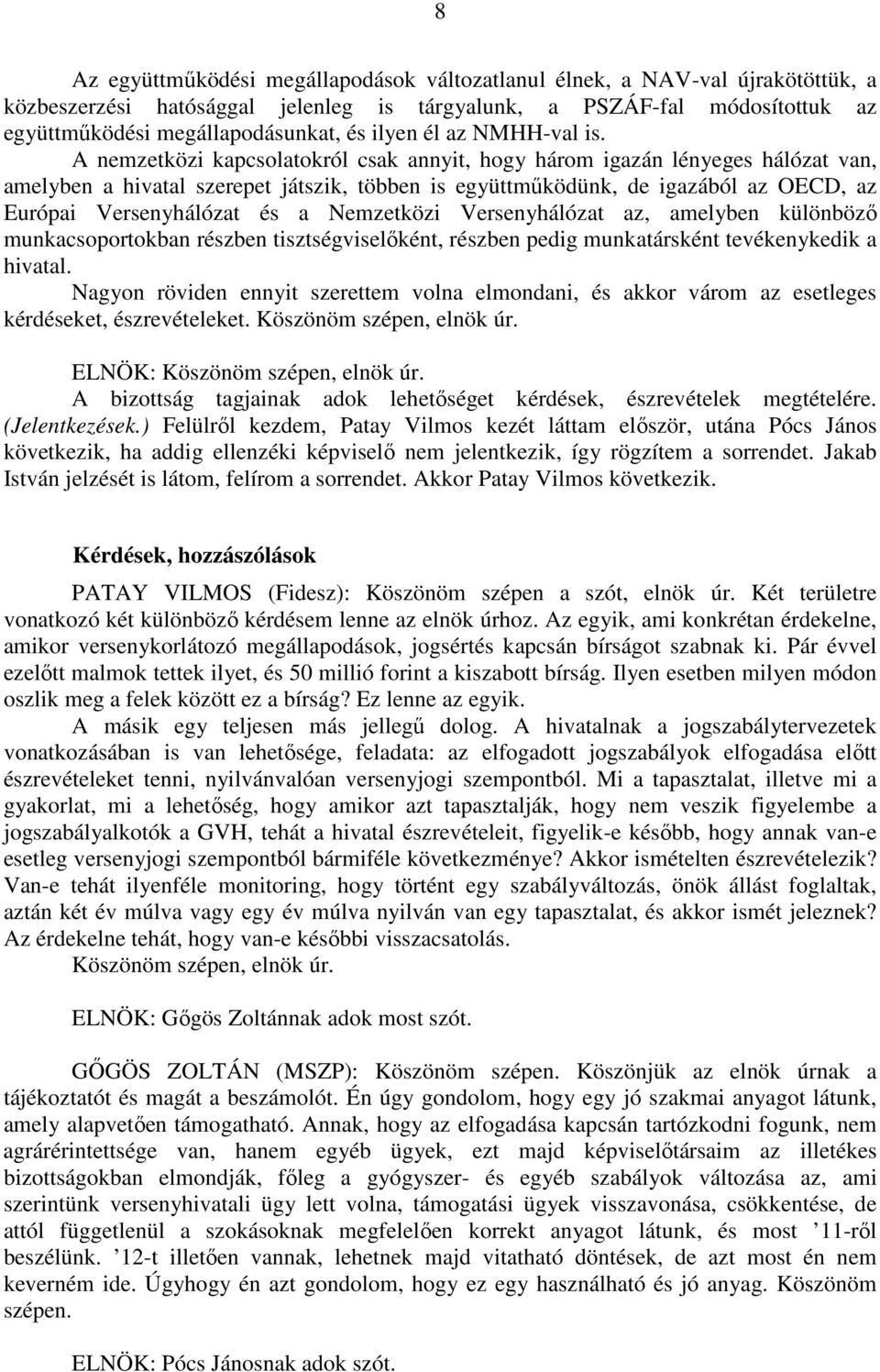 A nemzetközi kapcsolatokról csak annyit, hogy három igazán lényeges hálózat van, amelyben a hivatal szerepet játszik, többen is együttműködünk, de igazából az OECD, az Európai Versenyhálózat és a