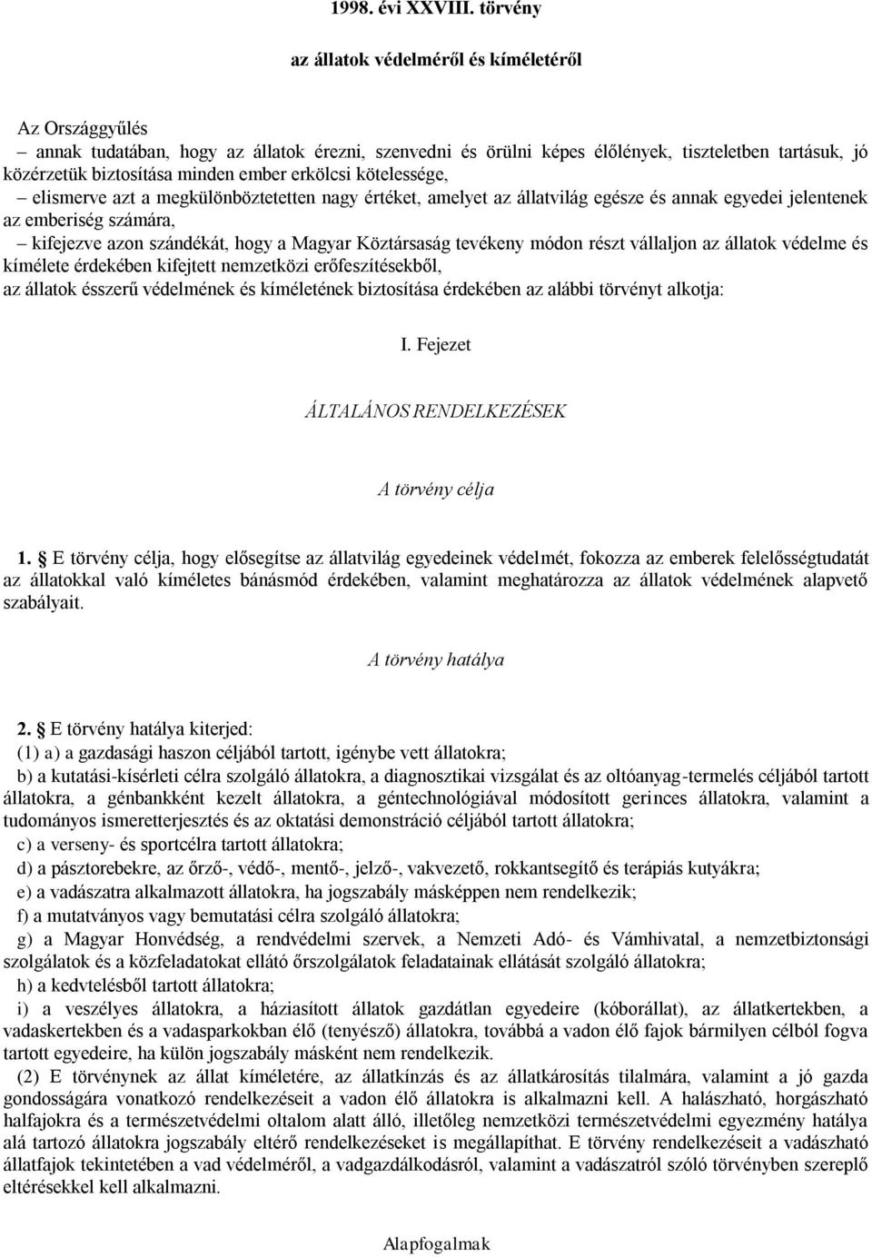 ember erkölcsi kötelessége, elismerve azt a megkülönböztetetten nagy értéket, amelyet az állatvilág egésze és annak egyedei jelentenek az emberiség számára, kifejezve azon szándékát, hogy a Magyar