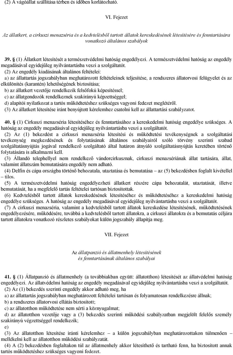 (1) Állatkert létesítését a természetvédelmi hatóság engedélyezi. A természetvédelmi hatóság az engedély megadásával egyidejűleg nyilvántartásba veszi a szolgáltatót.