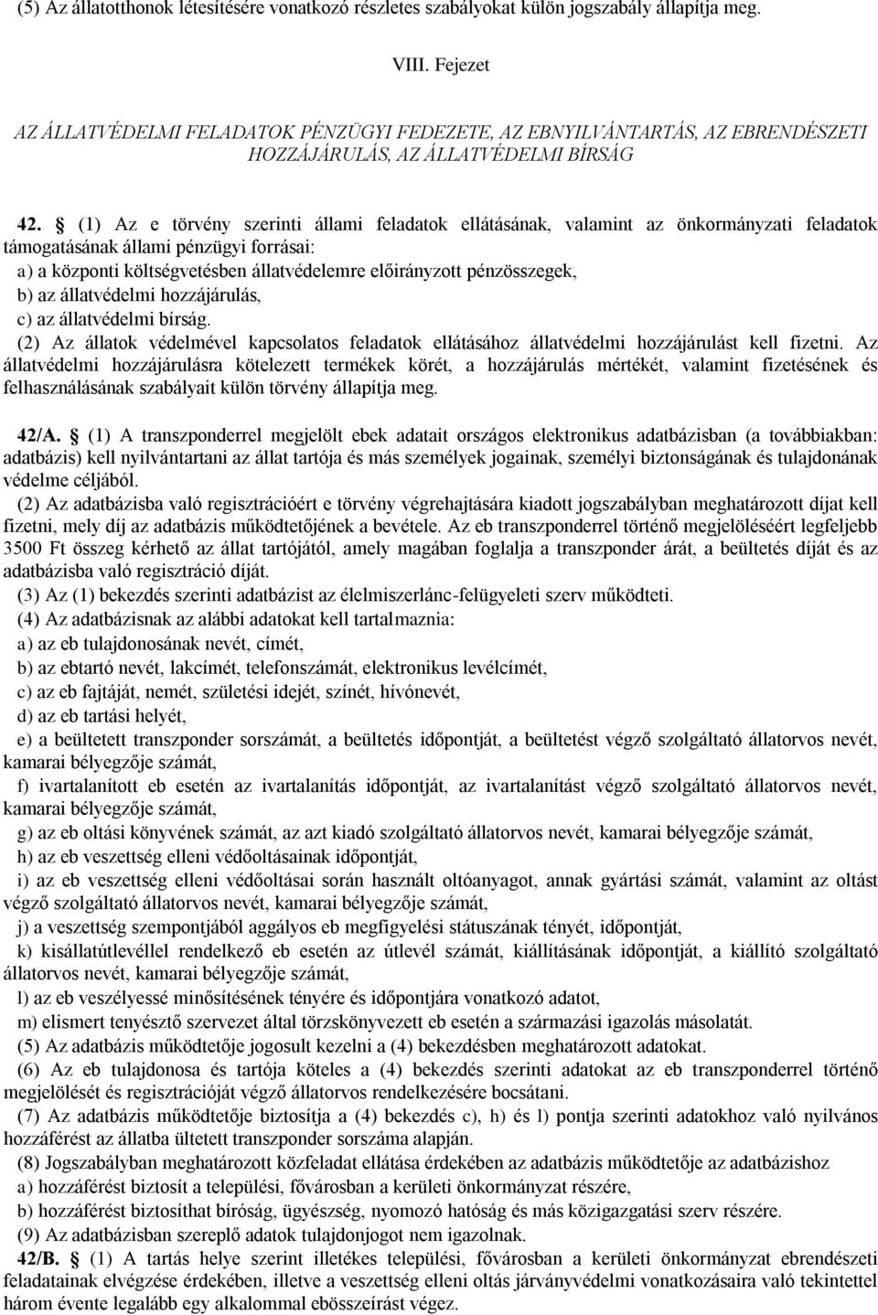 (1) Az e törvény szerinti állami feladatok ellátásának, valamint az önkormányzati feladatok támogatásának állami pénzügyi forrásai: a) a központi költségvetésben állatvédelemre előirányzott