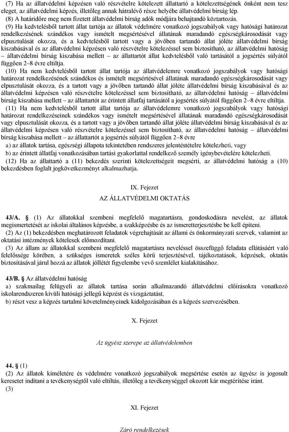 (9) Ha kedvtelésből tartott állat tartója az állatok védelmére vonatkozó jogszabályok vagy hatósági határozat rendelkezésének szándékos vagy ismételt megsértésével állatának maradandó