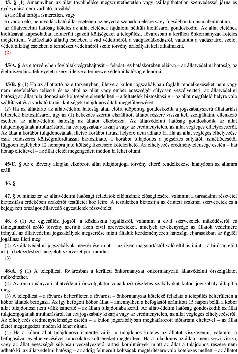 Az állat életének kioltásával kapcsolatban felmerült igazolt költségeket a települési, fővárosban a kerületi önkormányzat köteles megtéríteni.