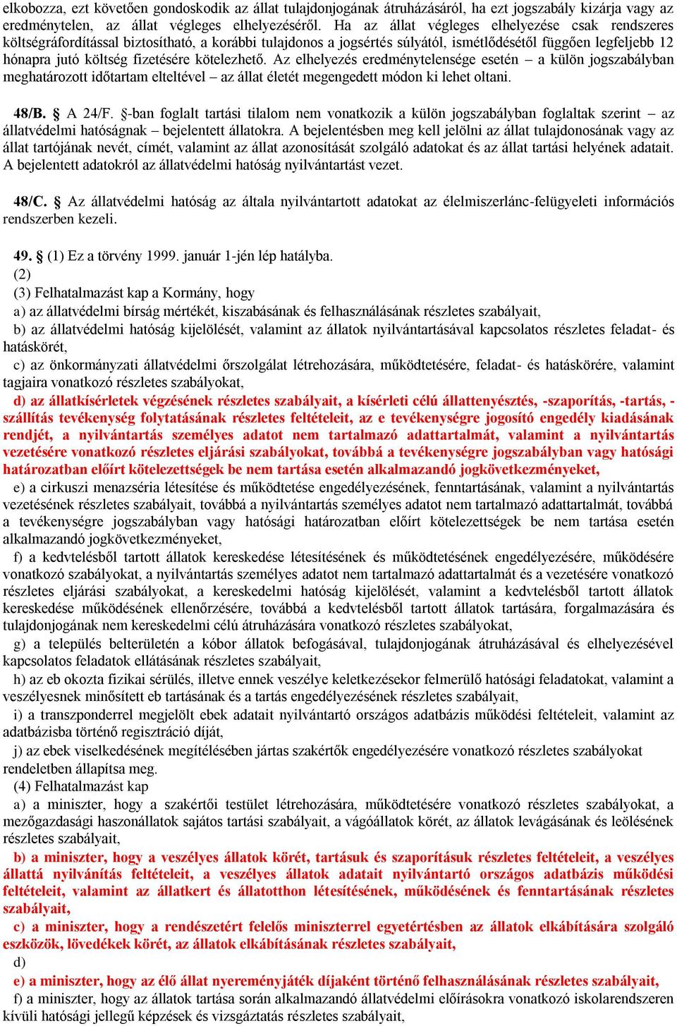 kötelezhető. Az elhelyezés eredménytelensége esetén a külön jogszabályban meghatározott időtartam elteltével az állat életét megengedett módon ki lehet oltani. 48/B. A 24/F.