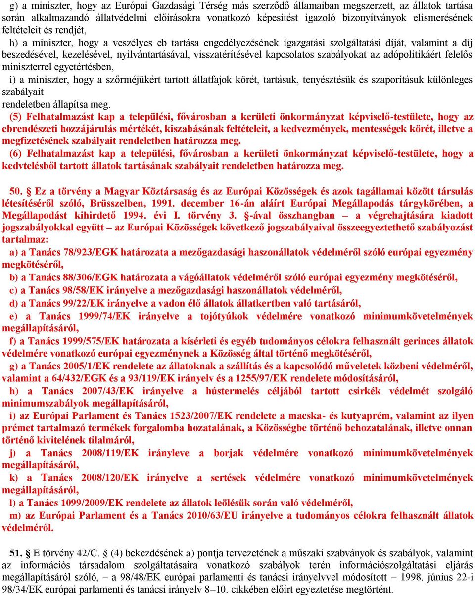 visszatérítésével kapcsolatos szabályokat az adópolitikáért felelős miniszterrel egyetértésben, i) a miniszter, hogy a szőrméjükért tartott állatfajok körét, tartásuk, tenyésztésük és szaporításuk