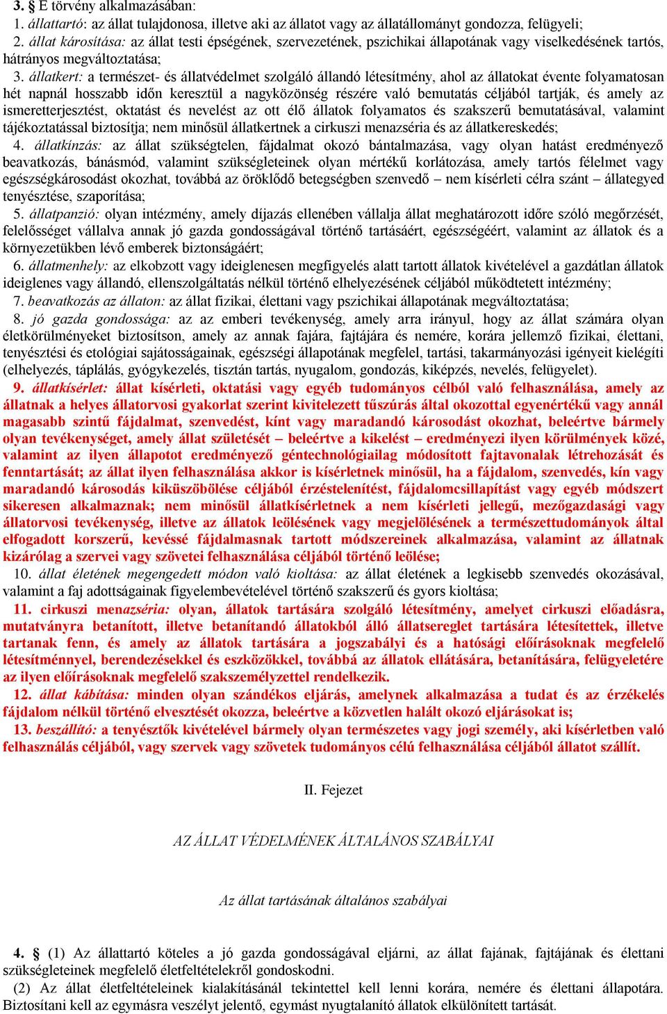 állatkert: a természet- és állatvédelmet szolgáló állandó létesítmény, ahol az állatokat évente folyamatosan hét napnál hosszabb időn keresztül a nagyközönség részére való bemutatás céljából tartják,