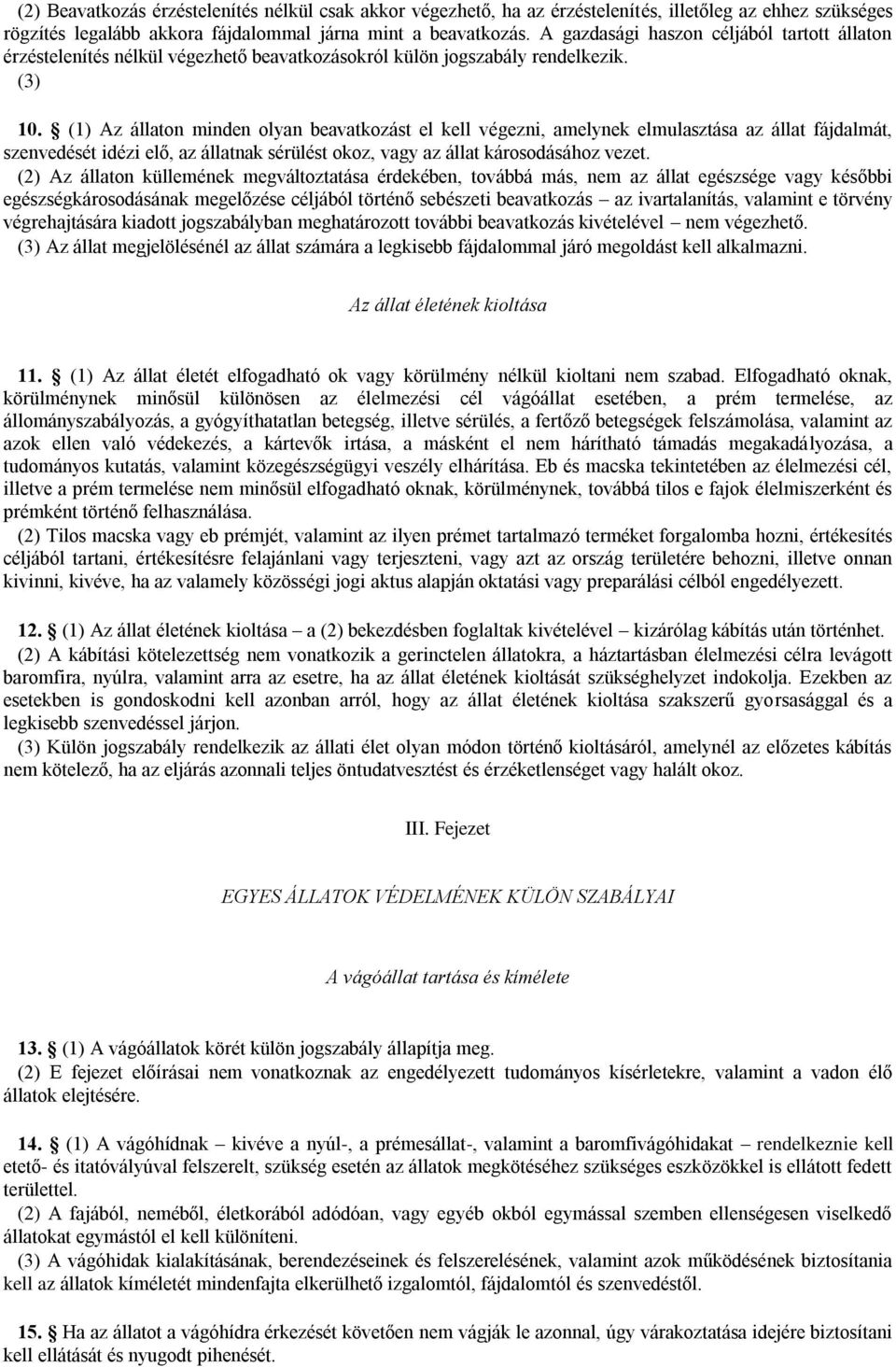 (1) Az állaton minden olyan beavatkozást el kell végezni, amelynek elmulasztása az állat fájdalmát, szenvedését idézi elő, az állatnak sérülést okoz, vagy az állat károsodásához vezet.