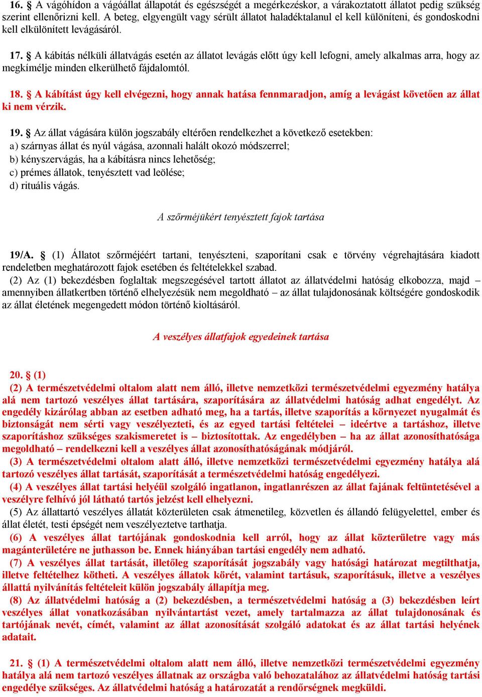 A kábítás nélküli állatvágás esetén az állatot levágás előtt úgy kell lefogni, amely alkalmas arra, hogy az megkímélje minden elkerülhető fájdalomtól. 18.