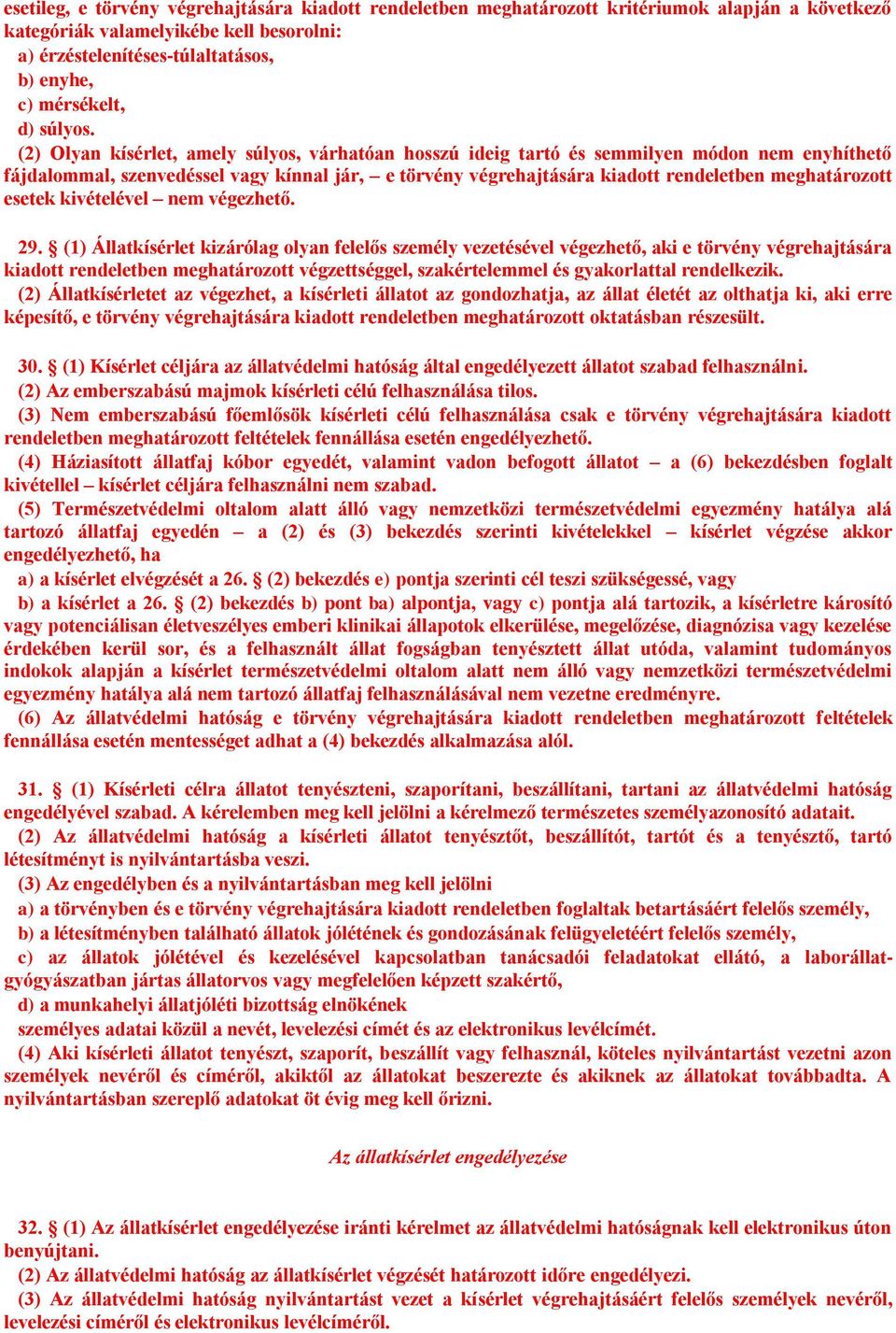 (2) Olyan kísérlet, amely súlyos, várhatóan hosszú ideig tartó és semmilyen módon nem enyhíthető fájdalommal, szenvedéssel vagy kínnal jár, e törvény végrehajtására kiadott rendeletben meghatározott