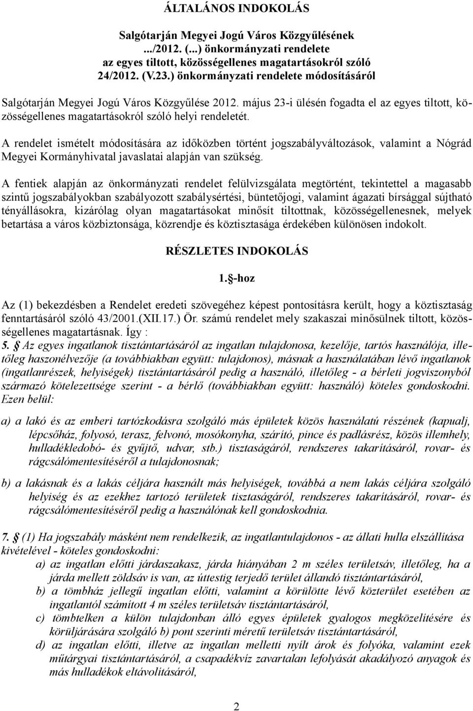 A rendelet ismételt módosítására az időközben történt jogszabályváltozások, valamint a Nógrád Megyei Kormányhivatal javaslatai alapján van szükség.