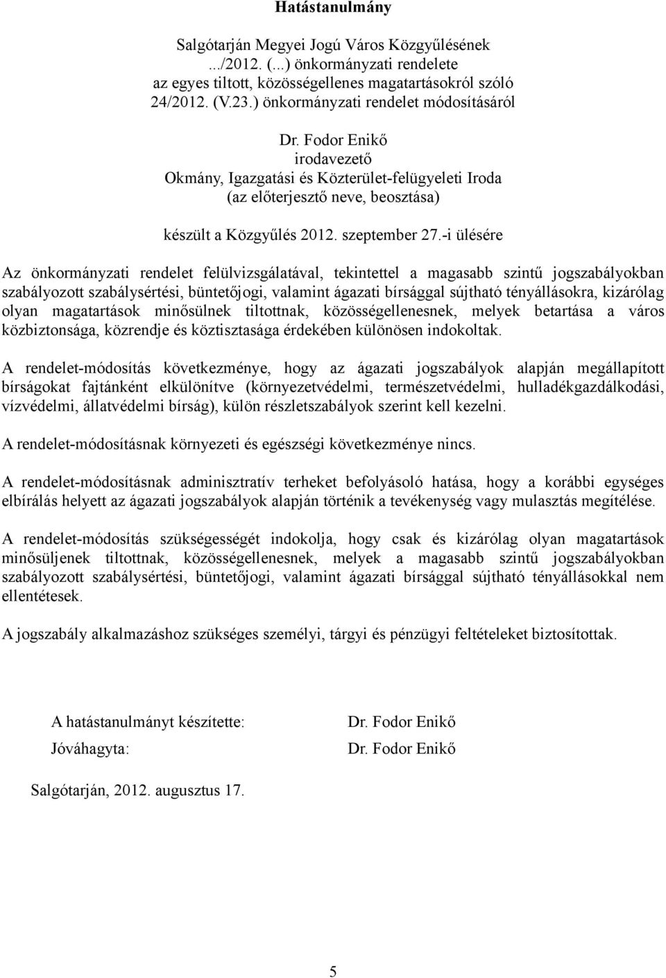 -i ülésére Az önkormányzati rendelet felülvizsgálatával, tekintettel a magasabb szintű jogszabályokban szabályozott szabálysértési, büntetőjogi, valamint ágazati bírsággal sújtható tényállásokra,