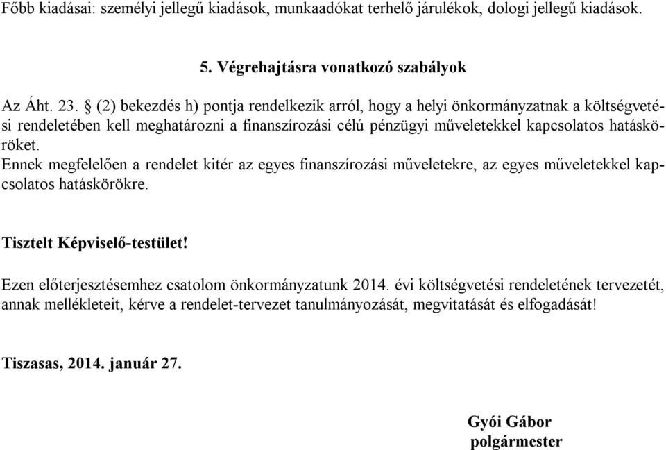 hatásköröket. Ennek megfelelően a rendelet kitér az egyes finanszírozási műveletekre, az egyes műveletekkel kapcsolatos hatáskörökre. Tisztelt Képviselő-testület!