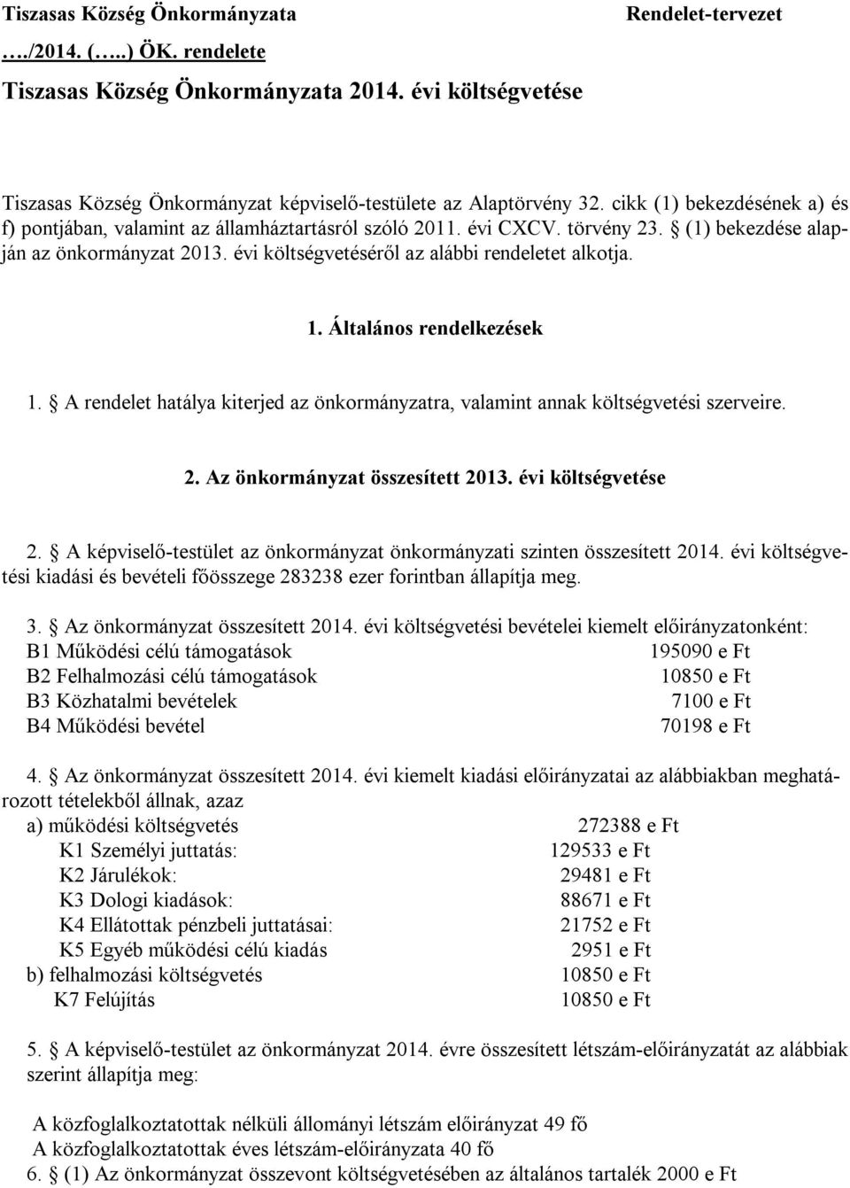 1. Általános rendelkezések 1. A rendelet hatálya kiterjed az önkormányzatra, valamint annak költségvetési szerveire. 2. Az önkormányzat összesített 2013. évi költségvetése 2.