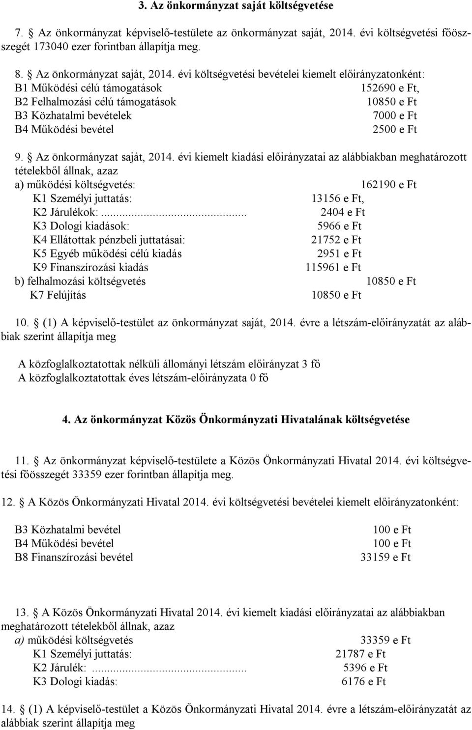 évi költségvetési bevételei kiemelt előirányzatonként: B1 Működési célú támogatások 152690 e Ft, B2 Felhalmozási célú támogatások 10850 e Ft B3 Közhatalmi bevételek 7000 e Ft B4 Működési bevétel 2500