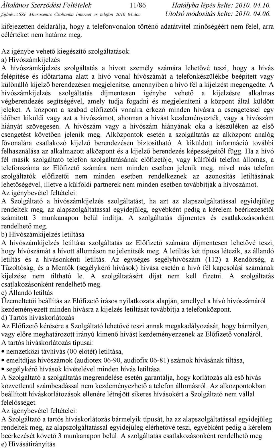 hívószámát a telefonkészülékbe beépített vagy különálló kijelző berendezésen megjelenítse, amennyiben a hívó fél a kijelzést megengedte.