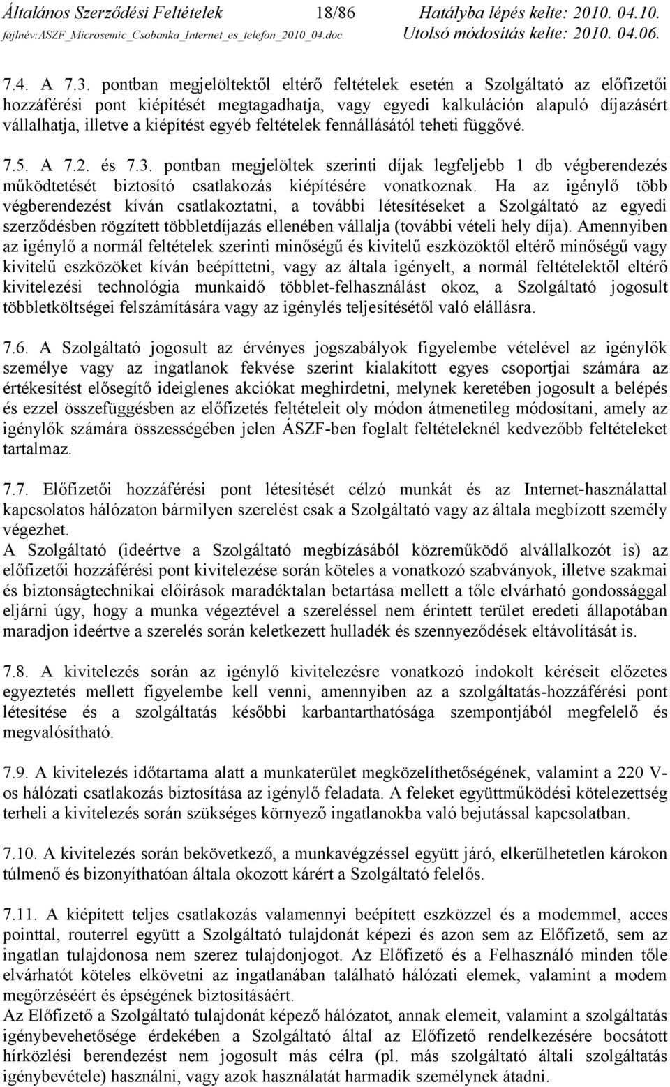 egyéb feltételek fennállásától teheti függővé. 7.5. A 7.2. és 7.3. pontban megjelöltek szerinti díjak legfeljebb 1 db végberendezés működtetését biztosító csatlakozás kiépítésére vonatkoznak.