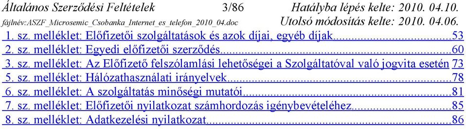 sz. melléklet: Hálózathasználati irányelvek... 78 6. sz. melléklet: A szolgáltatás minőségi mutatói... 81 7. sz. melléklet: Előfizetői nyilatkozat számhordozás igénybevételéhez.