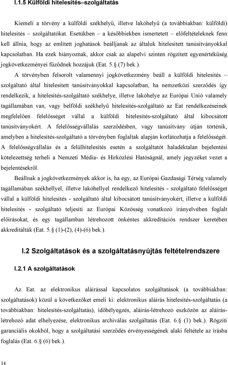 Ha ezek hiányoznak, akkor csak az alapelvi szinten rögzített egyenértékűség jogkövetkezményei fűződnek hozzájuk (Eat. 5. (7) 