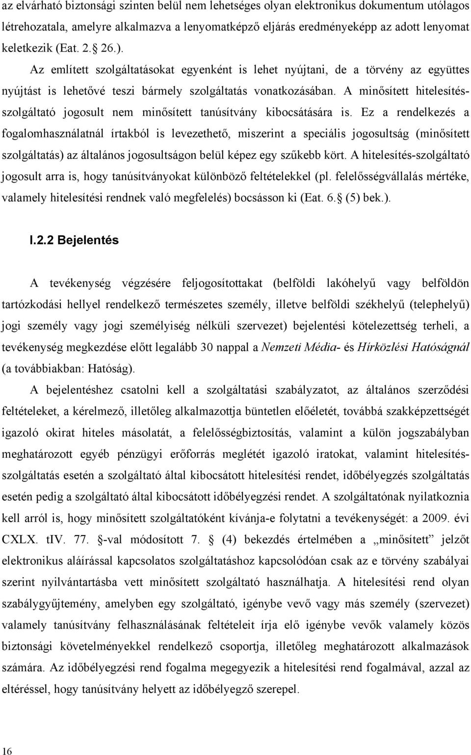 A minősített hitelesítésszolgáltató jogosult nem minősített tanúsítvány kibocsátására is.