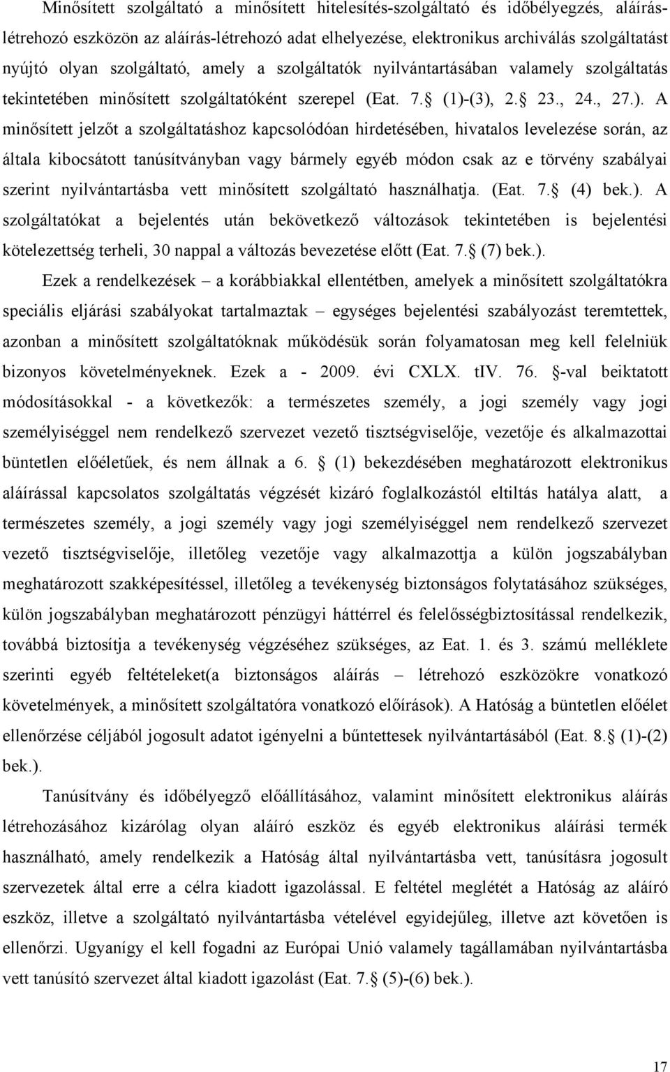 (3), 2. 23., 24., 27.). A minősített jelzőt a szolgáltatáshoz kapcsolódóan hirdetésében, hivatalos levelezése során, az általa kibocsátott tanúsítványban vagy bármely egyéb módon csak az e törvény