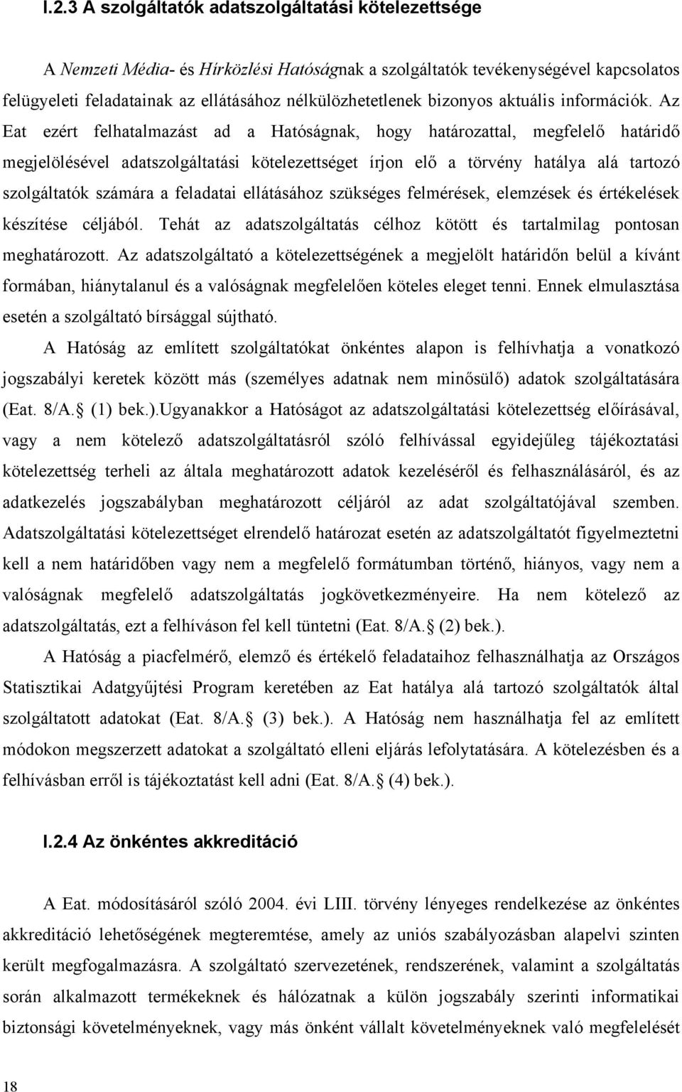 Az Eat ezért felhatalmazást ad a Hatóságnak, hogy határozattal, megfelelő határidő megjelölésével adatszolgáltatási kötelezettséget írjon elő a törvény hatálya alá tartozó szolgáltatók számára a