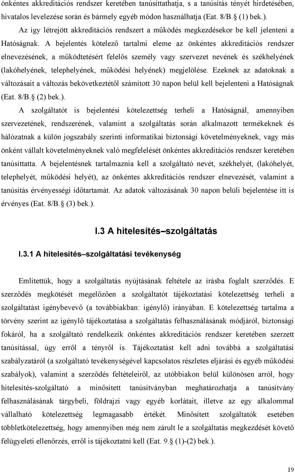 A bejelentés kötelező tartalmi eleme az önkéntes akkreditációs rendszer elnevezésének, a működtetésért felelős személy vagy szervezet nevének és székhelyének (lakóhelyének, telephelyének, működési