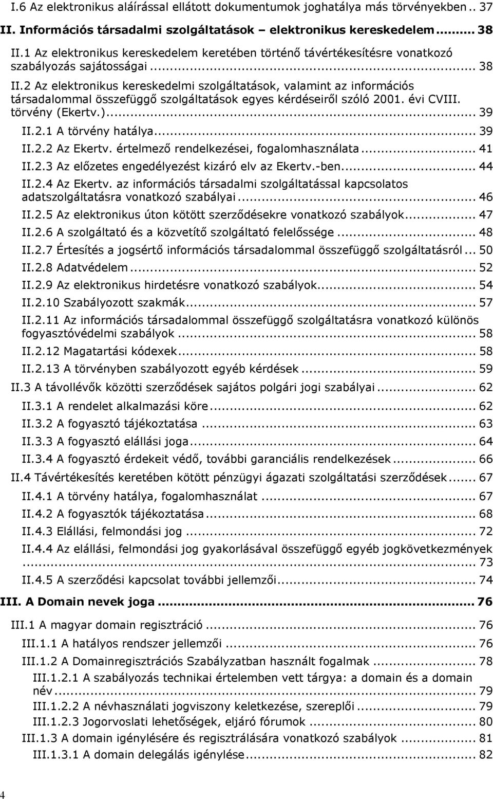 2 Az elektronikus kereskedelmi szolgáltatások, valamint az információs társadalommal összefüggő szolgáltatások egyes kérdéseiről szóló 2001. évi CVIII. törvény (Ekertv.)... 39 II.2.1 A törvény hatálya.