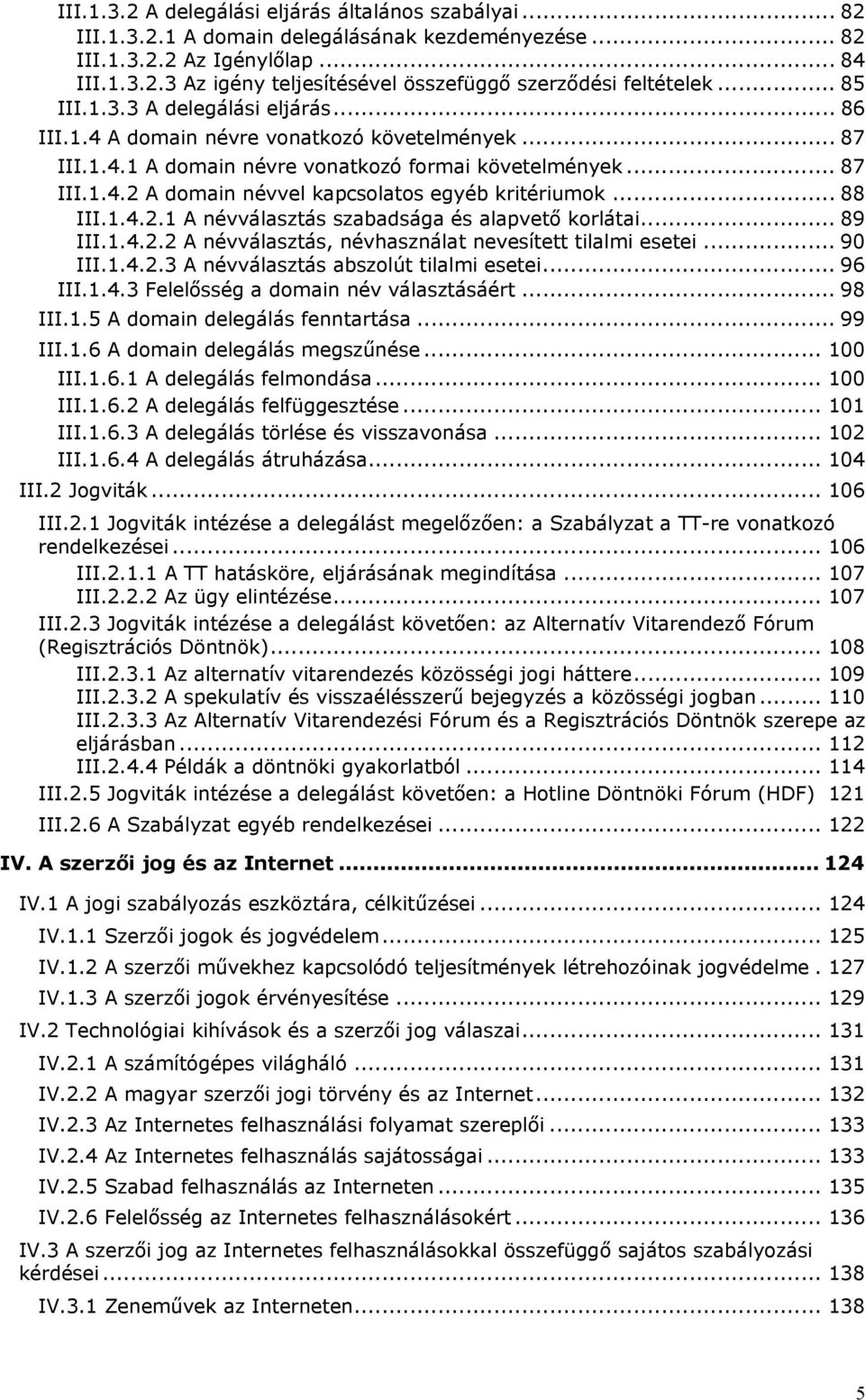 .. 88 III.1.4.2.1 A névválasztás szabadsága és alapvető korlátai... 89 III.1.4.2.2 A névválasztás, névhasználat nevesített tilalmi esetei... 90 III.1.4.2.3 A névválasztás abszolút tilalmi esetei.