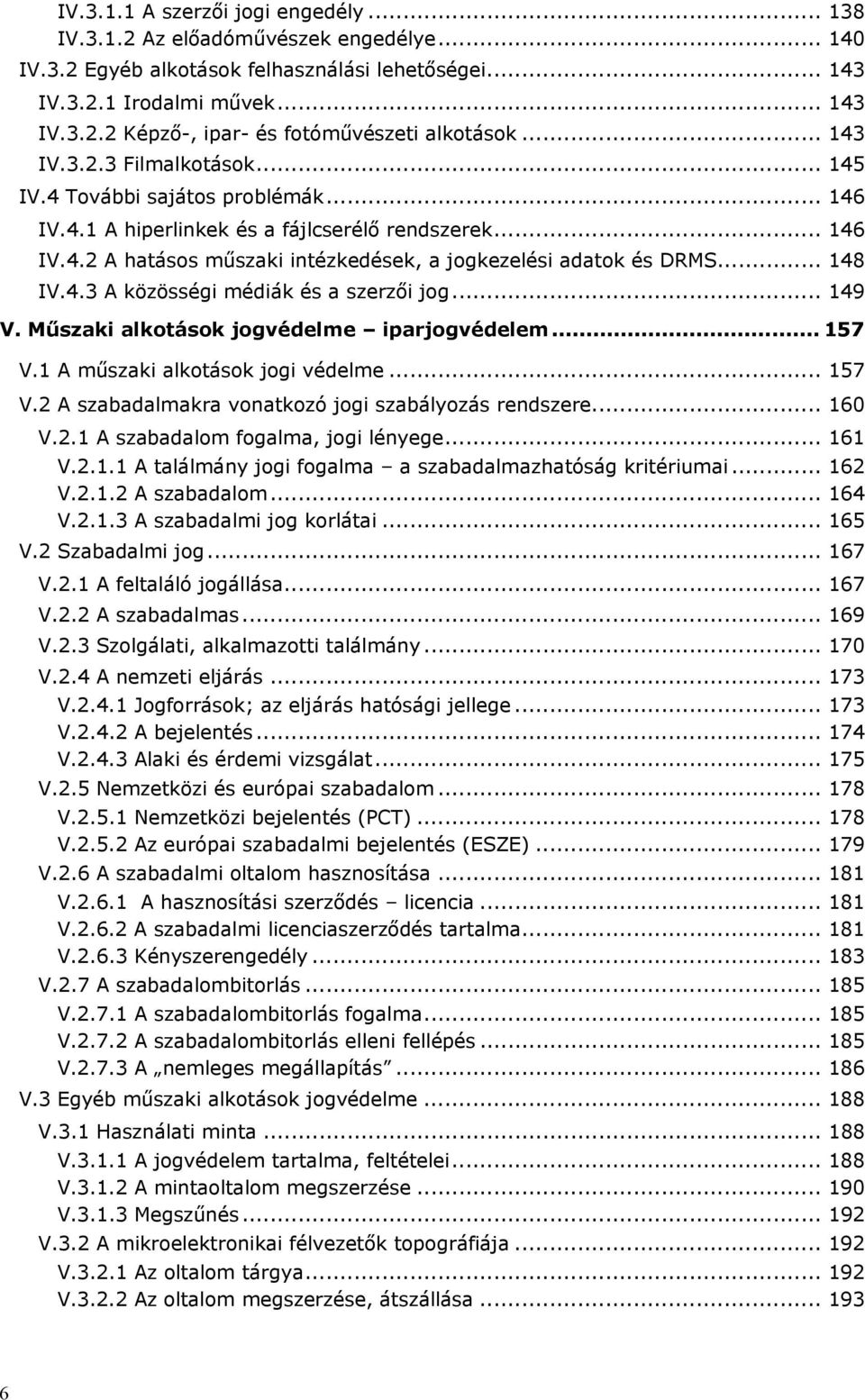 .. 148 IV.4.3 A közösségi médiák és a szerzői jog... 149 V. Műszaki alkotások jogvédelme iparjogvédelem... 157 V.1 A műszaki alkotások jogi védelme... 157 V.2 A szabadalmakra vonatkozó jogi szabályozás rendszere.