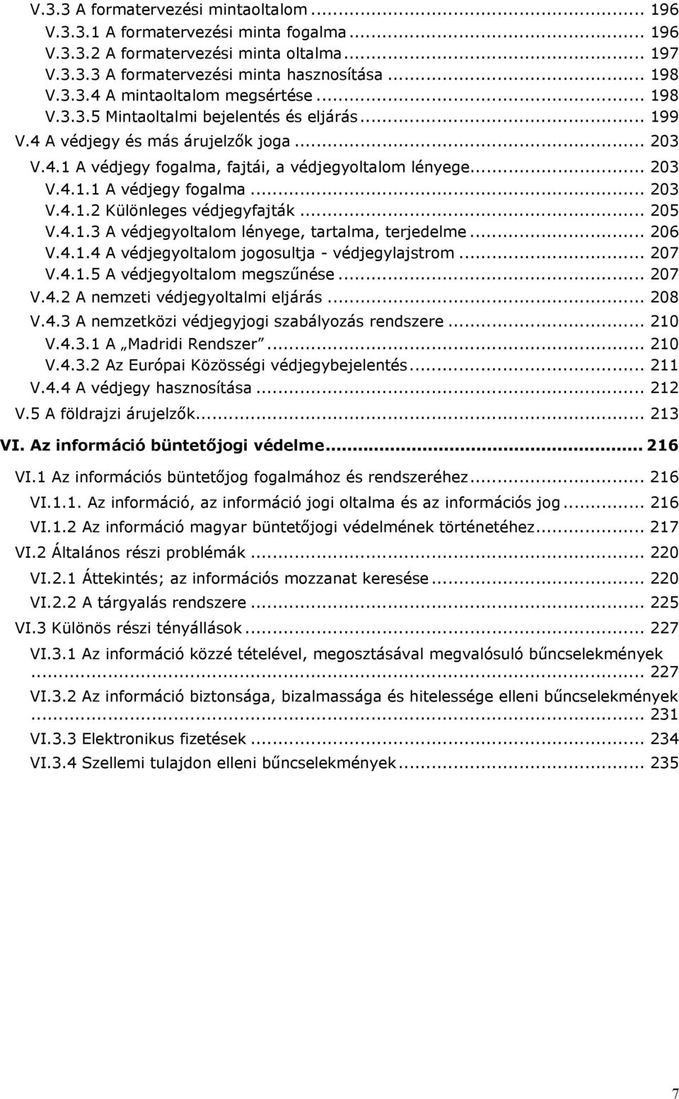 .. 205 V.4.1.3 A védjegyoltalom lényege, tartalma, terjedelme... 206 V.4.1.4 A védjegyoltalom jogosultja - védjegylajstrom... 207 V.4.1.5 A védjegyoltalom megszűnése... 207 V.4.2 A nemzeti védjegyoltalmi eljárás.