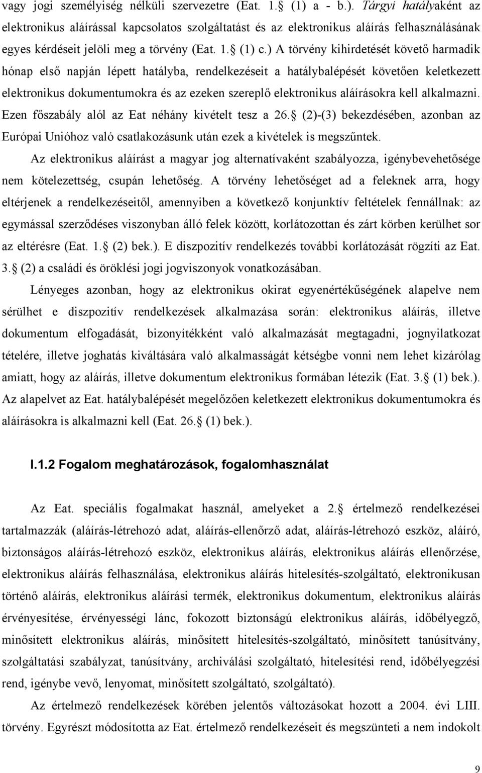 ) A törvény kihirdetését követő harmadik hónap első napján lépett hatályba, rendelkezéseit a hatálybalépését követően keletkezett elektronikus dokumentumokra és az ezeken szereplő elektronikus