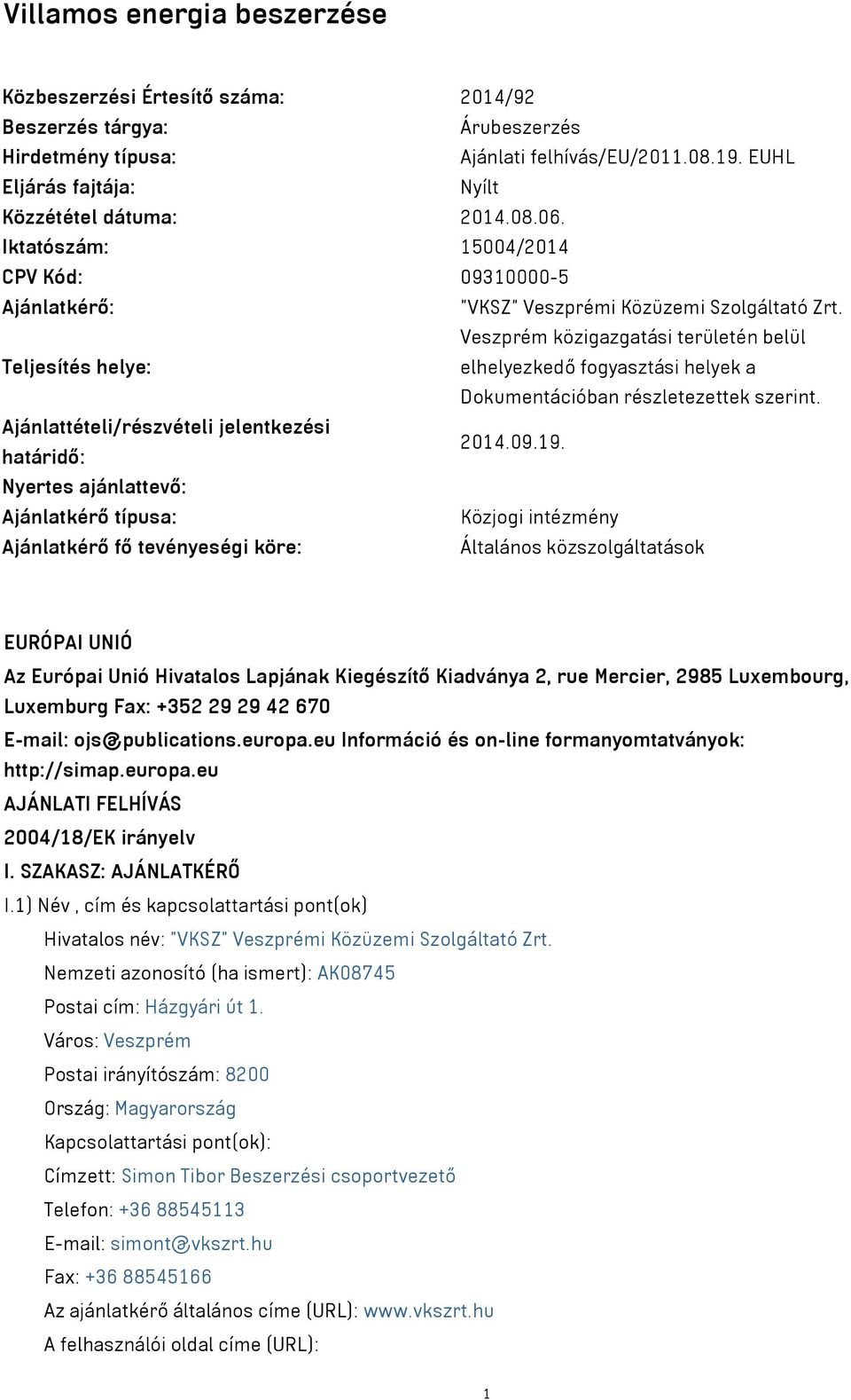 Veszprém közigazgatási területén belül Teljesítés helye: elhelyezkedő fogyasztási helyek a Dokumentációban részletezettek szerint. Ajánlattételi/részvételi jelentkezési határidő: 2014.09.19.