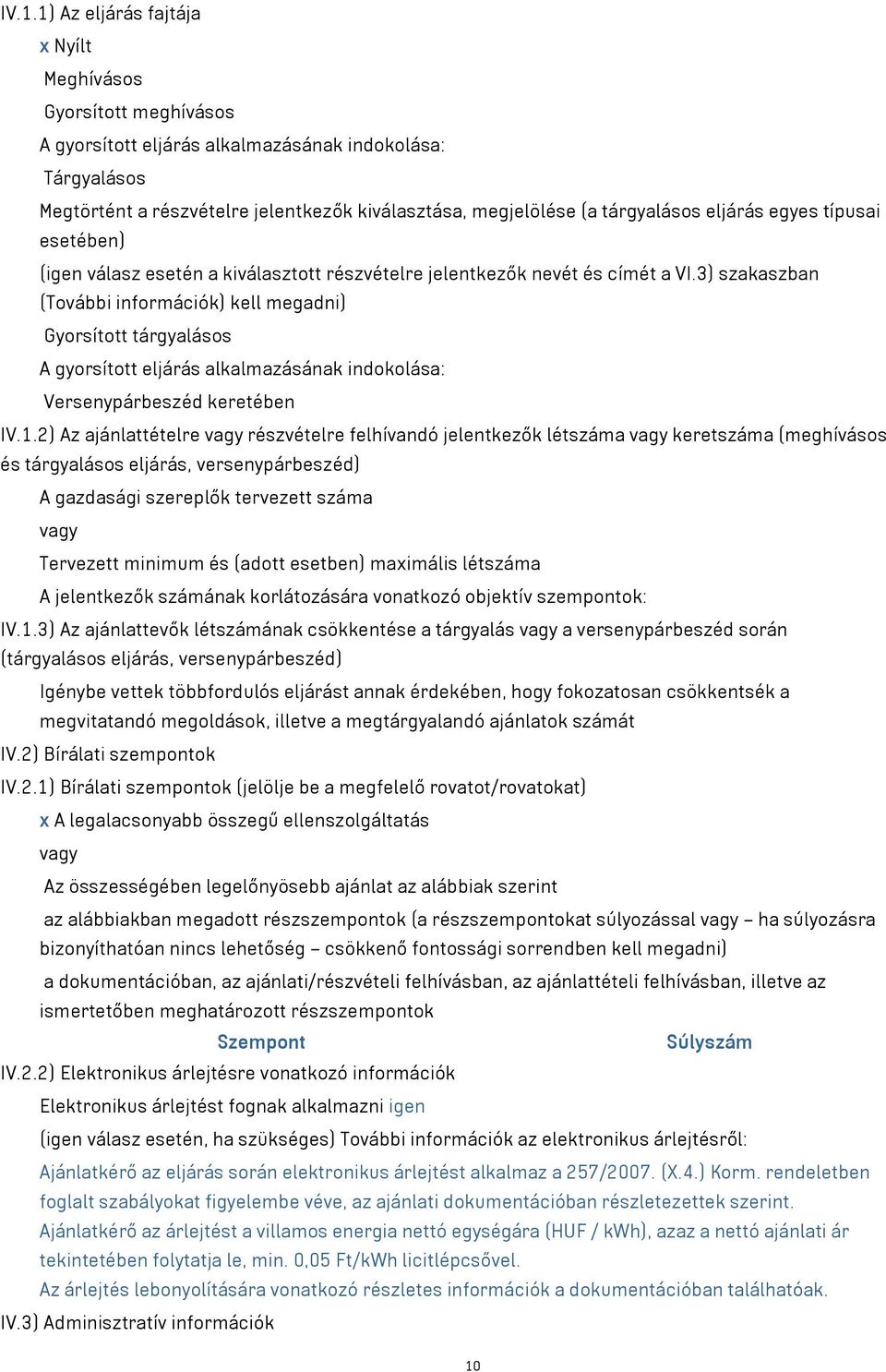 3) szakaszban (További információk) kell megadni) Gyorsított tárgyalásos A gyorsított eljárás alkalmazásának indokolása: Versenypárbeszéd keretében IV.1.