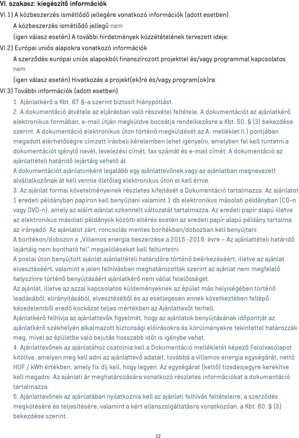 2) Európai uniós alapokra vonatkozó információk A szerződés európai uniós alapokból finanszírozott projekttel és/vagy programmal kapcsolatos nem (igen válasz esetén) Hivatkozás a projekt(ek)re