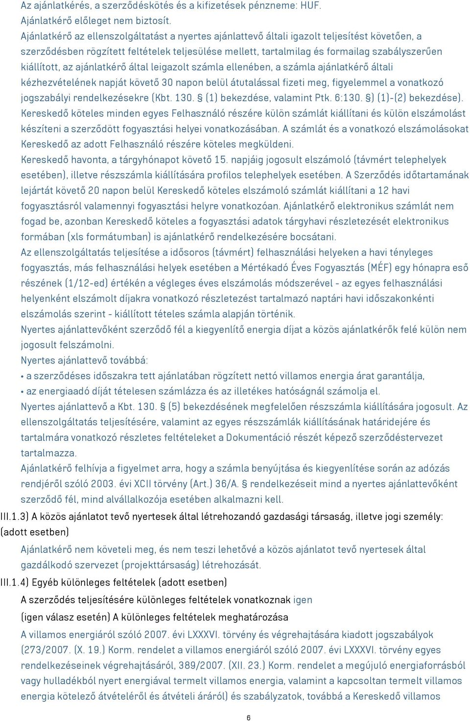 kiállított, az ajánlatkérő által leigazolt számla ellenében, a számla ajánlatkérő általi kézhezvételének napját követő 30 napon belül átutalással fizeti meg, figyelemmel a vonatkozó jogszabályi