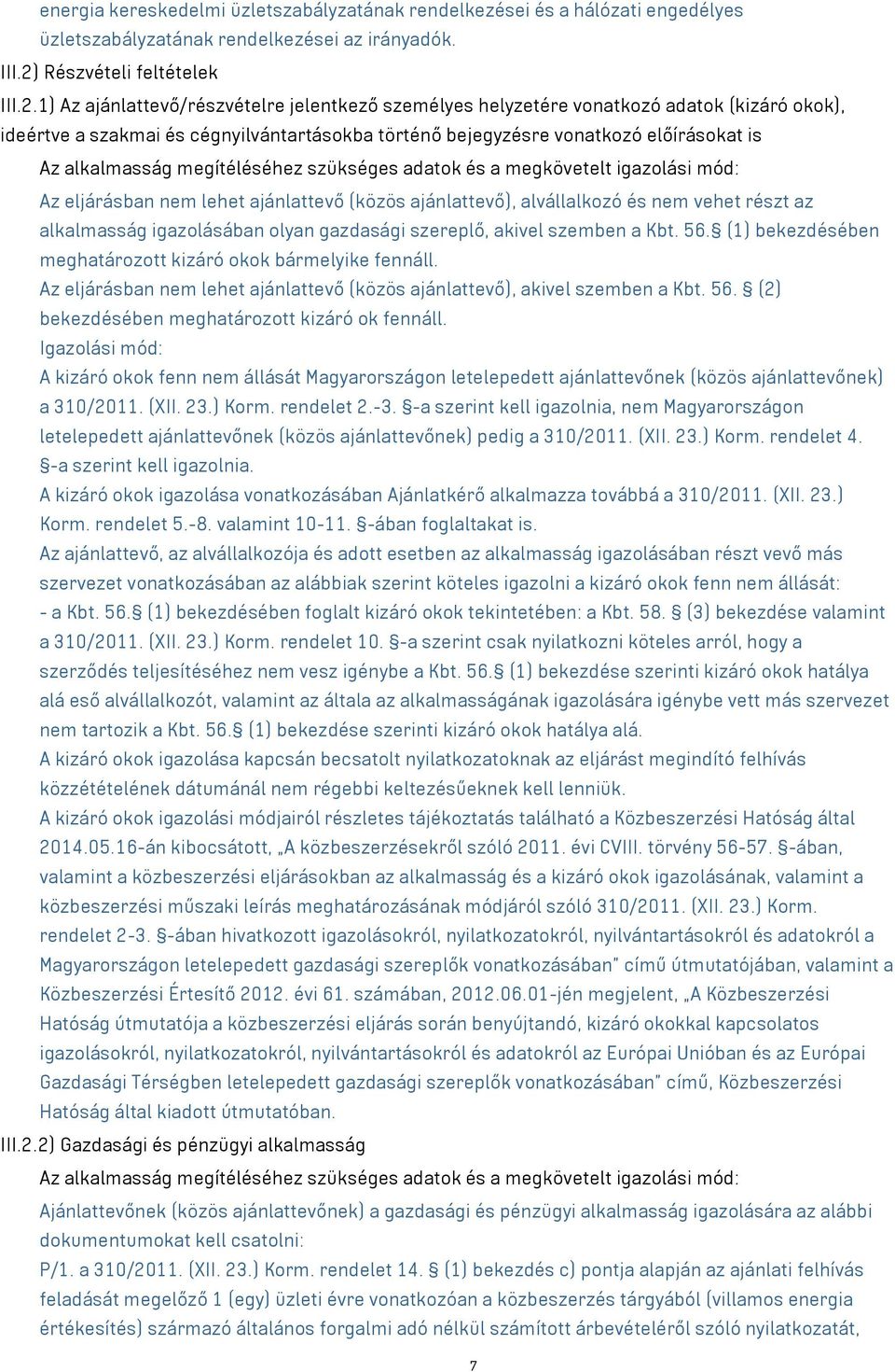 1) Az ajánlattevő/részvételre jelentkező személyes helyzetére vonatkozó adatok (kizáró okok), ideértve a szakmai és cégnyilvántartásokba történő bejegyzésre vonatkozó előírásokat is Az alkalmasság