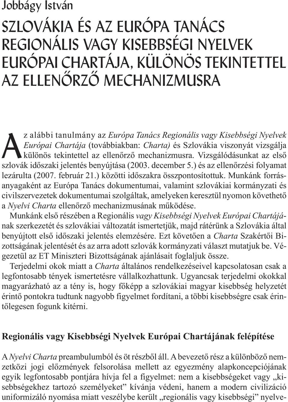 Vizsgálódásunkat az elsõ szlovák idõszaki jelentés benyújtása (2003. december 5.) és az ellenõrzési folyamat lezárulta (2007. február 21.) közötti idõszakra összpontosítottuk.