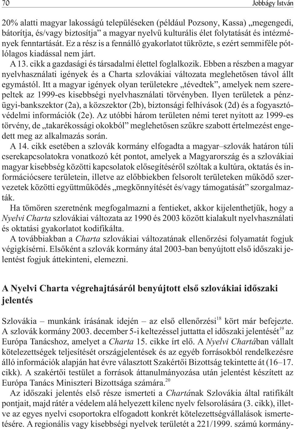 Ebben a részben a magyar nyelvhasználati igények és a Charta szlovákiai változata meglehetõsen távol állt egymástól.