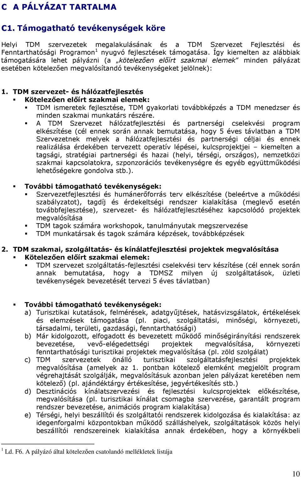 TDM szervezet- és hálózatfejlesztés Kötelezıen elıírt szakmai elemek: TDM ismeretek fejlesztése, TDM gyakrlati tvábbképzés a TDM menedzser és minden szakmai munkatárs részére.