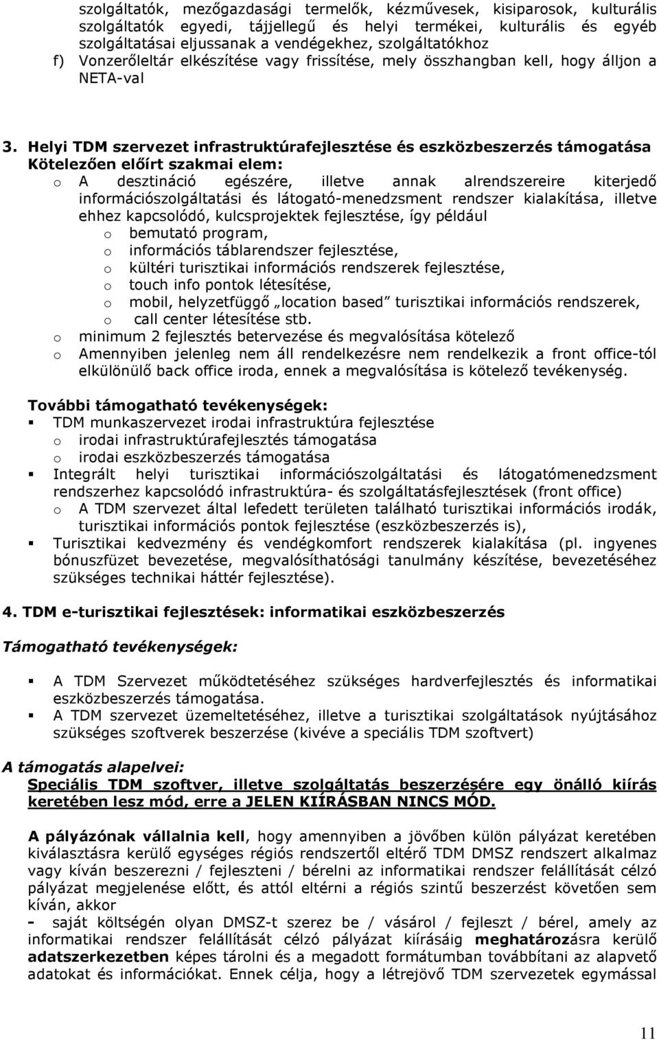 Helyi TDM szervezet infrastruktúrafejlesztése és eszközbeszerzés támgatása Kötelezıen elıírt szakmai elem: A desztináció egészére, illetve annak alrendszereire kiterjedı infrmációszlgáltatási és