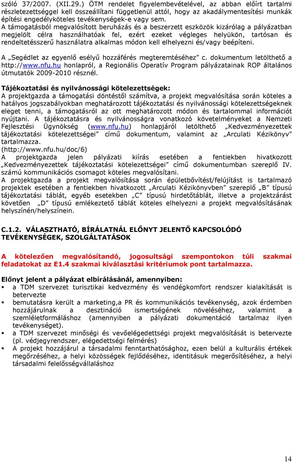 A támgatásból megvalósíttt beruházás és a beszerzett eszközök kizárólag a pályázatban megjelölt célra használhatóak fel, ezért ezeket végleges helyükön, tartósan és rendeltetésszerő használatra