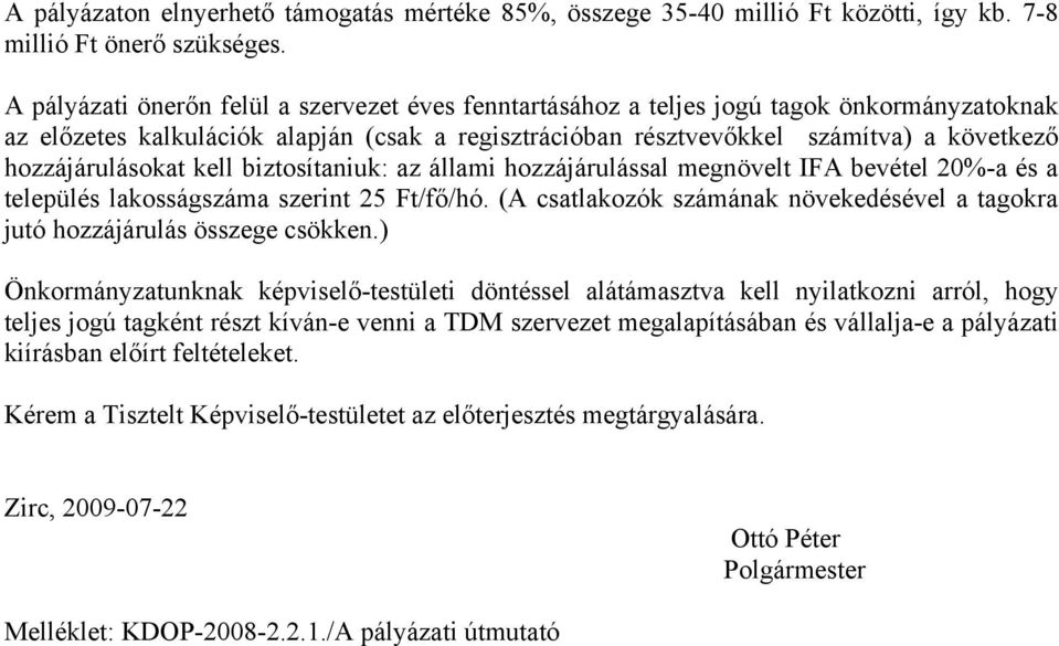 kell biztsítaniuk: az állami hzzájárulással megnövelt IFA bevétel 20%-a és a település laksságszáma szerint 25 Ft/fő/hó. (A csatlakzók számának növekedésével a tagkra jutó hzzájárulás összege csökken.