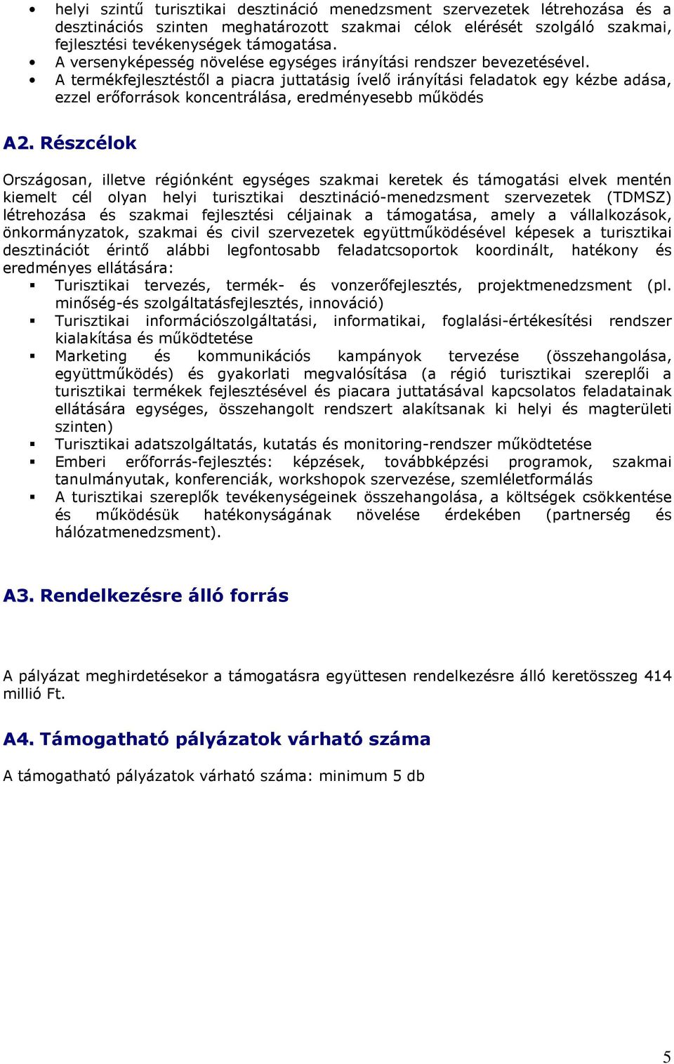 A termékfejlesztéstıl a piacra juttatásig ívelı irányítási feladatk egy kézbe adása, ezzel erıfrrásk kncentrálása, eredményesebb mőködés A2.