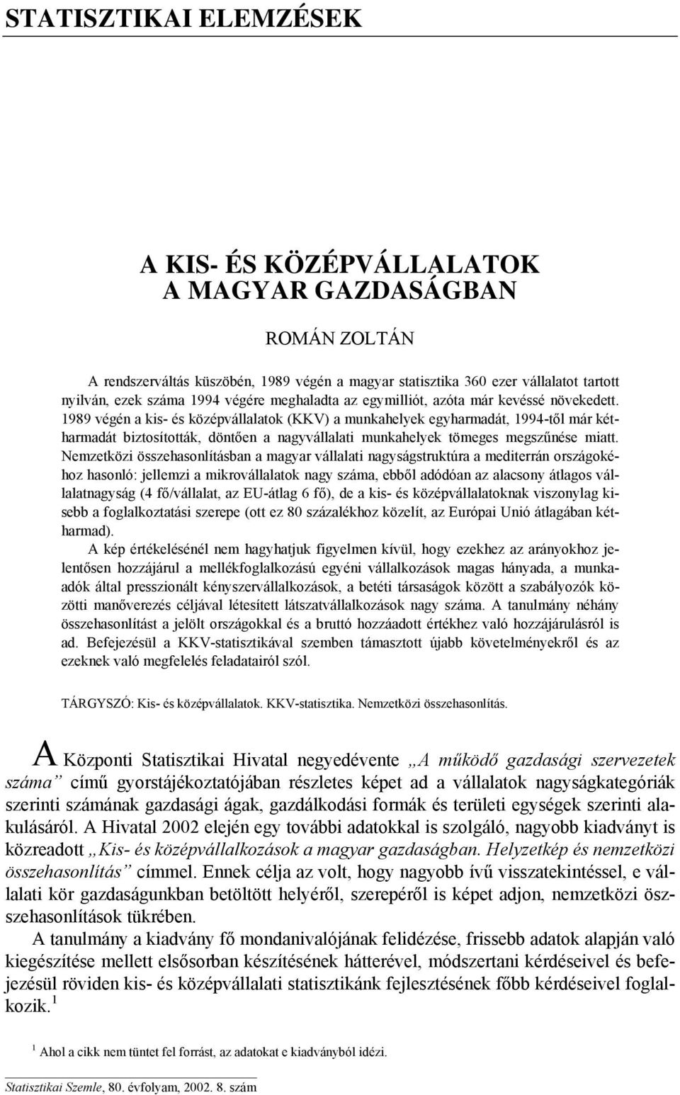 1989 végén a kis- és középvállalatok (KKV) a munkahelyek egyharmadát, 1994-től már kétharmadát biztosították, döntően a nagyvállalati munkahelyek tömeges megszűnése miatt.