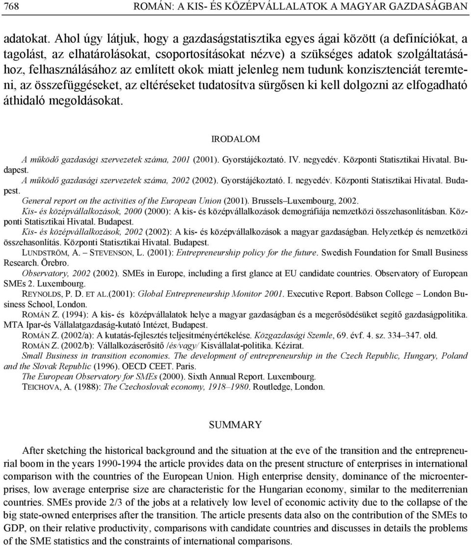 említett okok miatt jelenleg nem tudunk konzisztenciát teremteni, az összefüggéseket, az eltéréseket tudatosítva sürgősen ki kell dolgozni az elfogadható áthidaló megoldásokat.